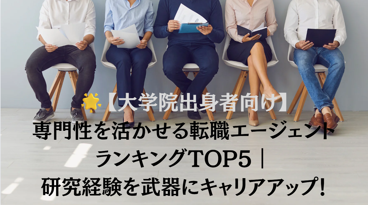 【大学院出身者向け】専門性を活かせる転職エージェントランキングTOP5｜研究経験を武器にキャリアアップ！