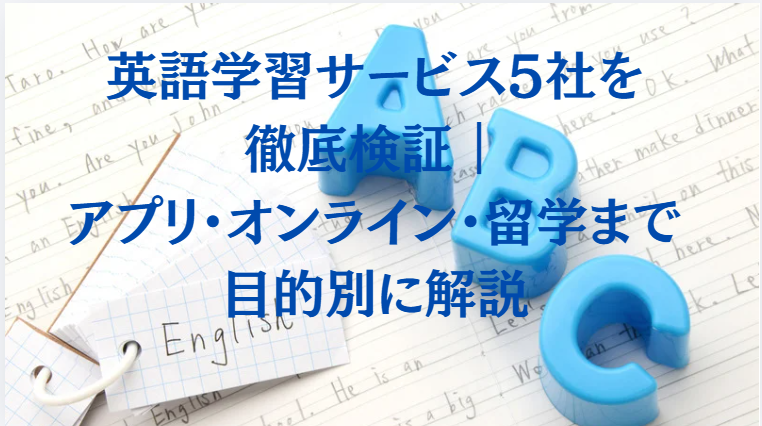 英語学習サービス5社を徹底検証｜アプリ・オンライン・留学まで目的別に解説